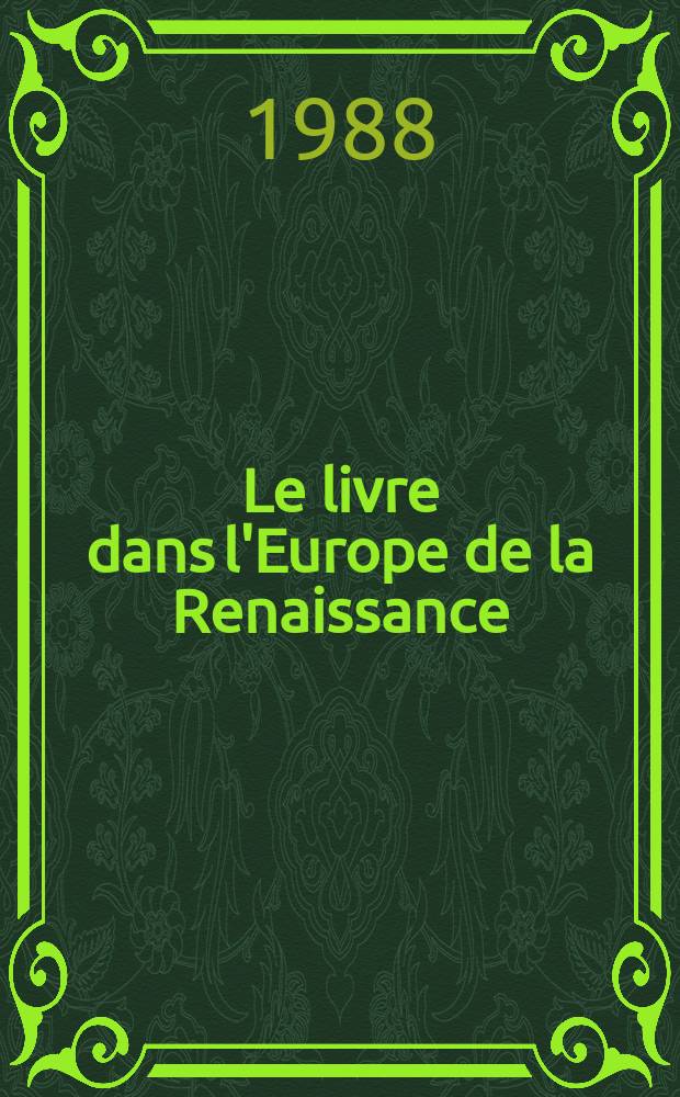 Le livre dans l'Europe de la Renaissance : Actes de XXVIII-e Colloque intern. d'&eacute;tudes humanistes de Tours