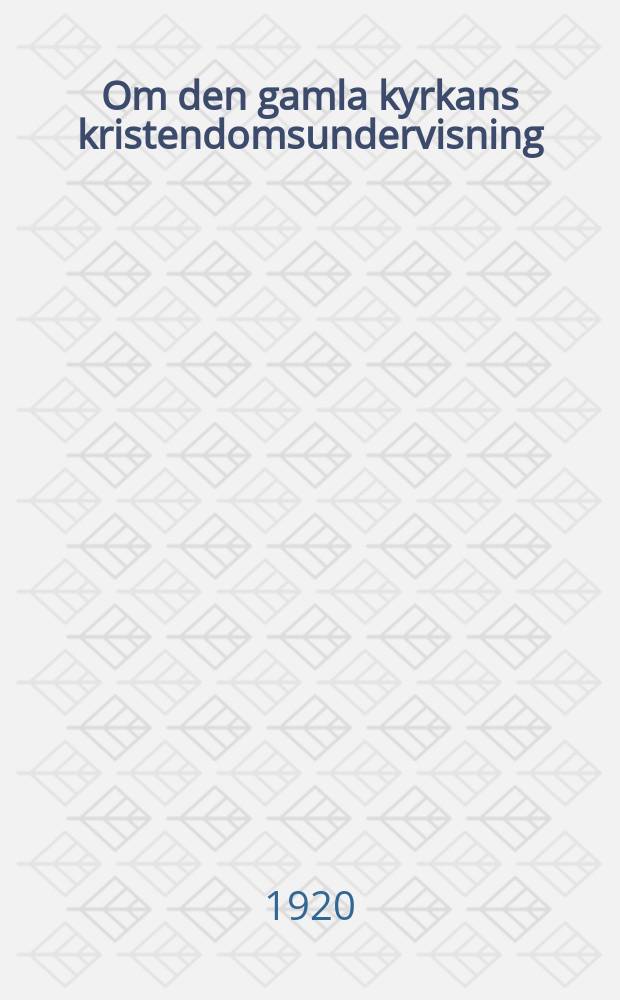 Om den gamla kyrkans kristendomsundervisning : Liturgisk-kateketisk studie