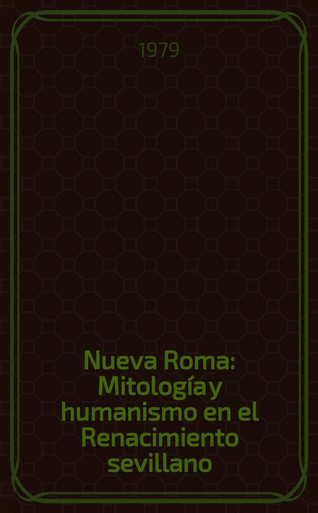 Nueva Roma : Mitología y humanismo en el Renacimiento sevillano