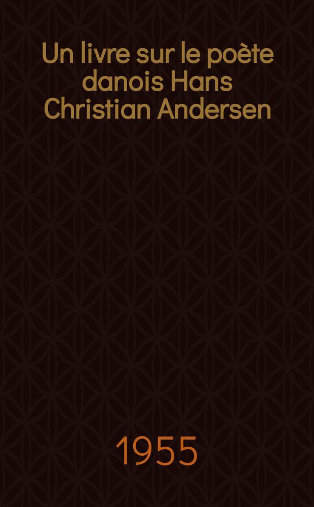Un livre sur le po&egrave;te danois Hans Christian Andersen : Sa vie et son &oelig;uvre