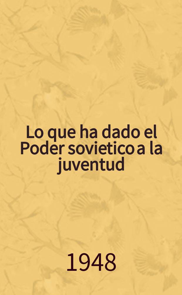 Lo que ha dado el Poder sovietico a la juventud : 1917-1947