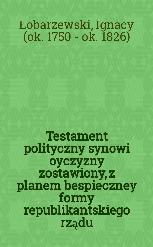 Testament polityczny synowi oyczyzny zostawiony, z planem bespieczney formy republikantskiego rządu