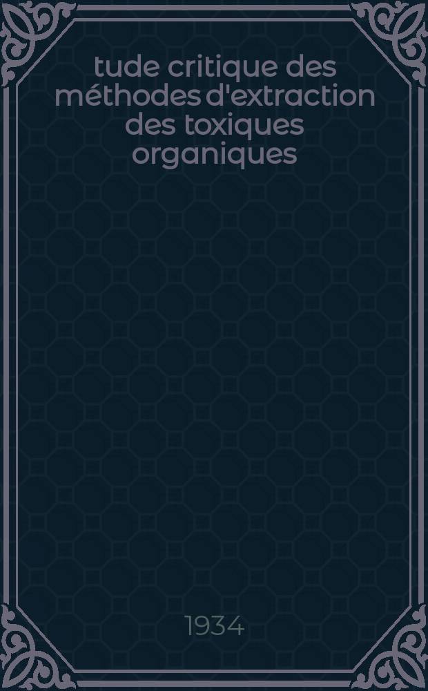Étude critique des méthodes d'extraction des toxiques organiques : Application à la recherche des dérivés barbituriques : Thèse pour l'obtention du diplôme de docteur de l'Université de Paris ..