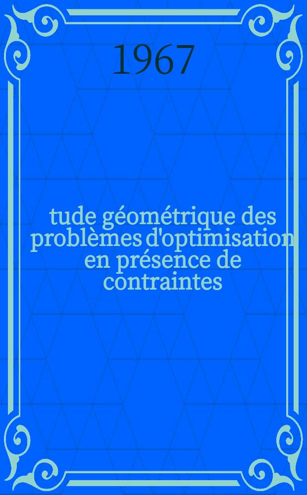 Étude géométrique des problèmes d'optimisation en présence de contraintes : Thèse ... présentée à la Faculté des sciences de l'Univ. de Grenoble