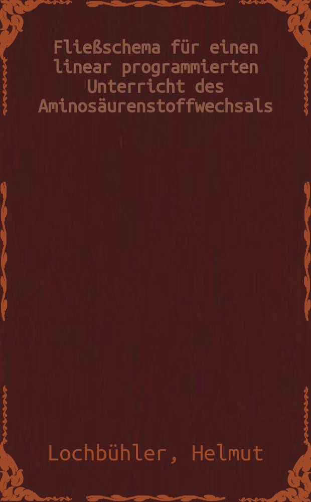 Fließschema für einen linear programmierten Unterricht des Aminosäurenstoffwechsals : Inaug.-Diss. ... der Med. Fak. der ... Univ. Mainz ..