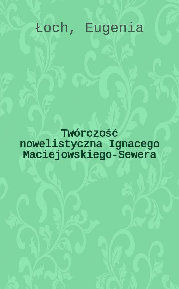Twórczość nowelistyczna Ignacego Maciejowskiego-Sewera