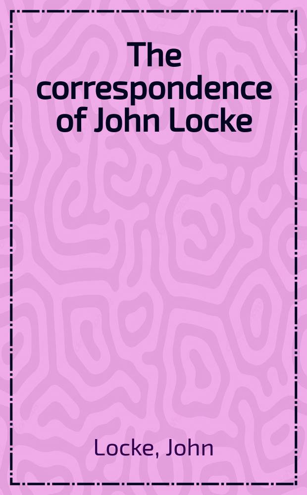The correspondence of John Locke : In 8 vol