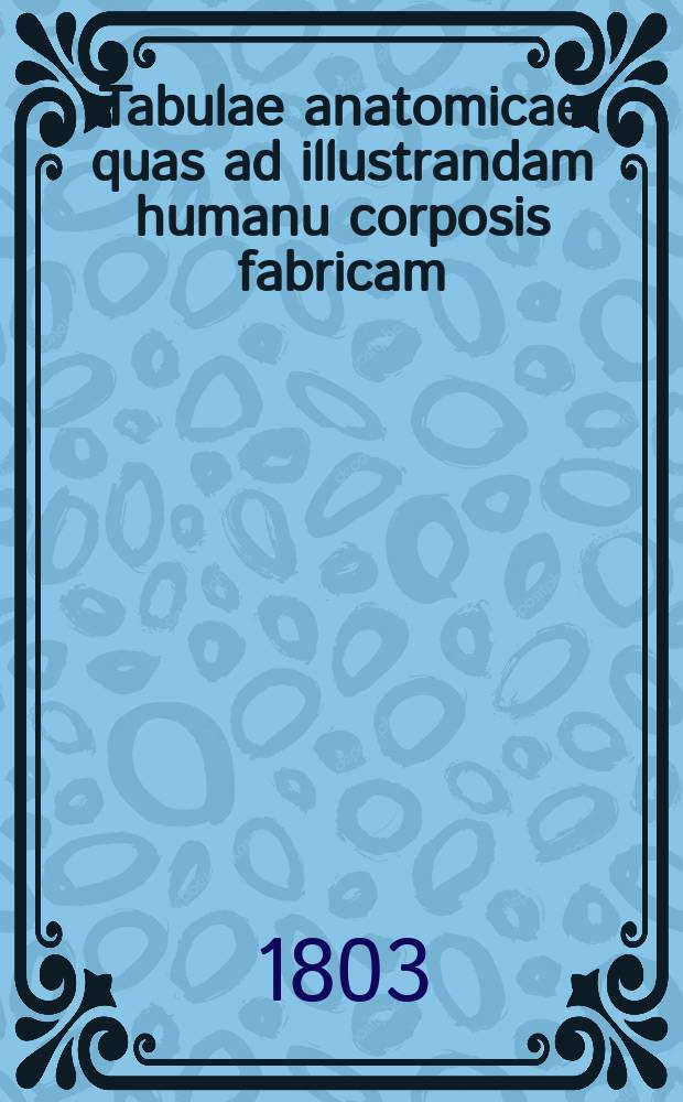 Tabulae anatomicae quas ad illustrandam humanu corposis fabricam