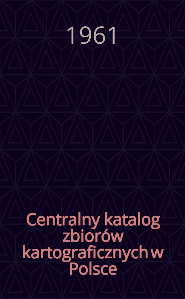 Centralny katalog zbiorów kartograficznych w Polsce = Сводный каталог картографических фондов в Польше = The central catalogue of cartographical collections in Poland
