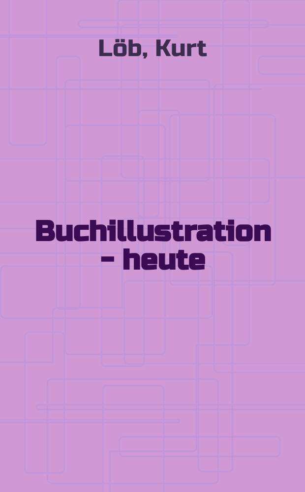 Buchillustration - heute : (Da gibts nur wenig zu lachen) : Ein Vortr., den Kurt L&ouml;b am 17. Mai 1983 vor der Typographischen Ges. M&uuml;nchen gehalten hat