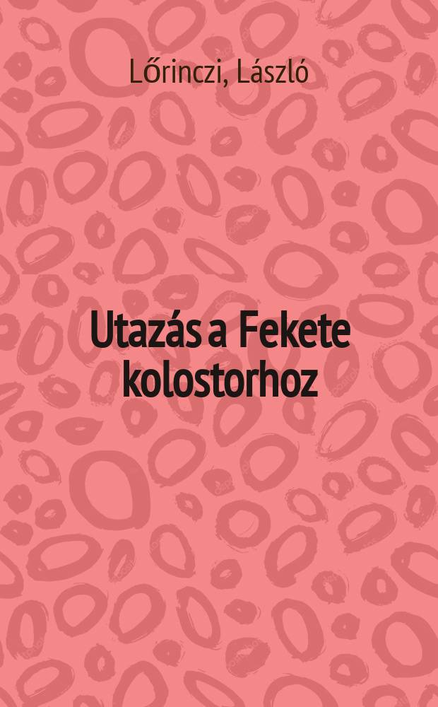 Utazás a Fekete kolostorhoz : Irodalomtörténeti riport