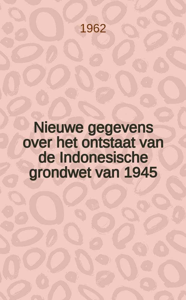 Nieuwe gegevens over het ontstaat van de Indonesische grondwet van 1945