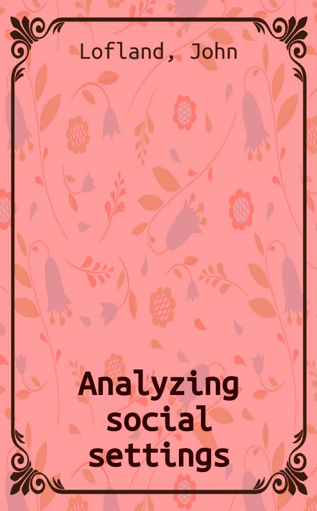Analyzing social settings : A guide to qualitative observ. a. analysis