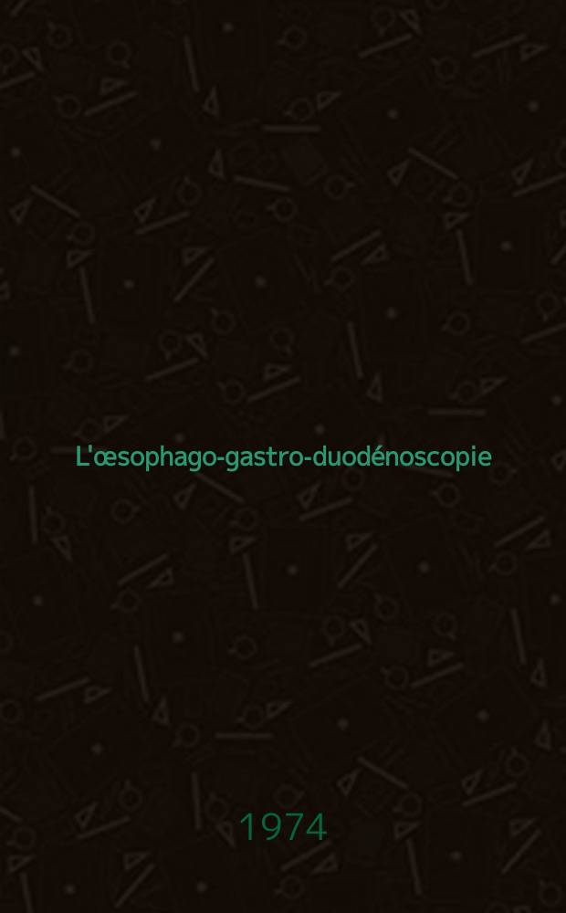 L'œsophago-gastro-duodénoscopie: intérêt en pratique médicale courante : Thèse ..