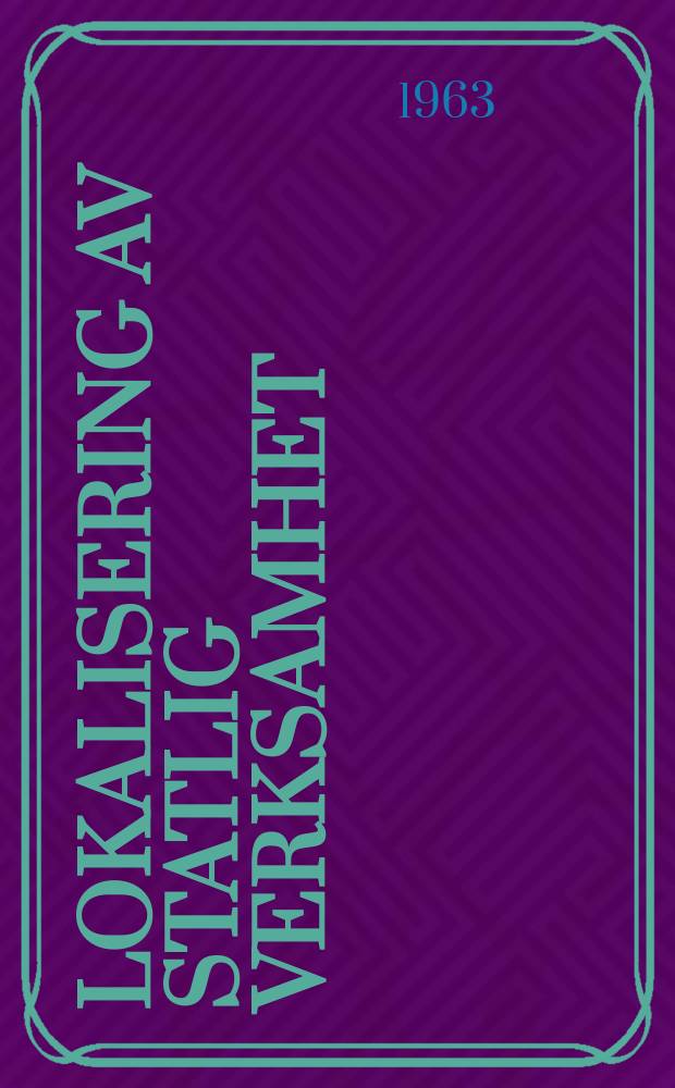 Lokalisering av statlig verksamhet : Bet&auml;nkande avgivet av lokaliseringsutredningen r&ouml;rande statlig versamhet