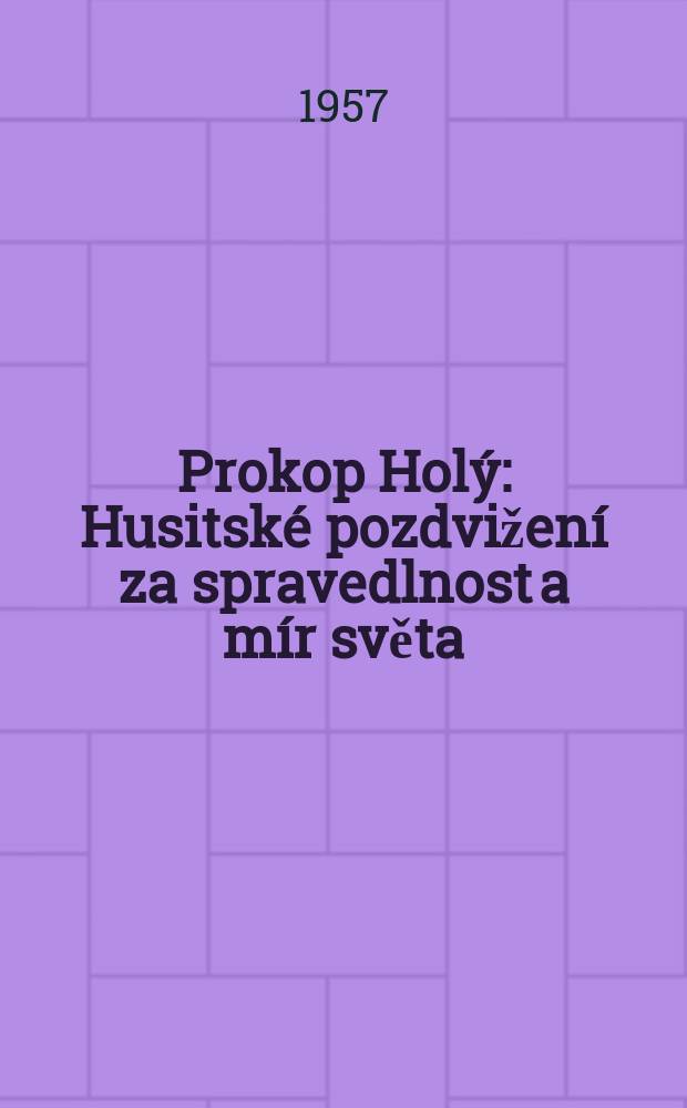 Prokop Holý : Husitské pozdvižení za spravedlnost a mír světa : Tragická hra z českých dějin