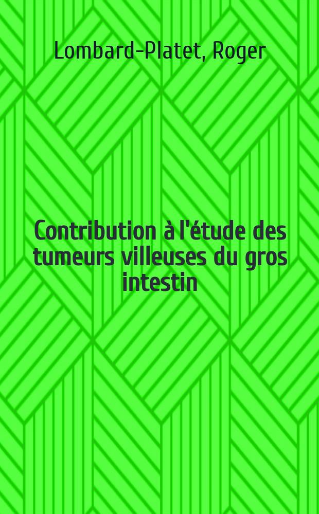 Contribution à l'étude des tumeurs villeuses du gros intestin : (À propos de 20 observations) : Thèse présentée ... pour obtenir le grade de docteur en méd
