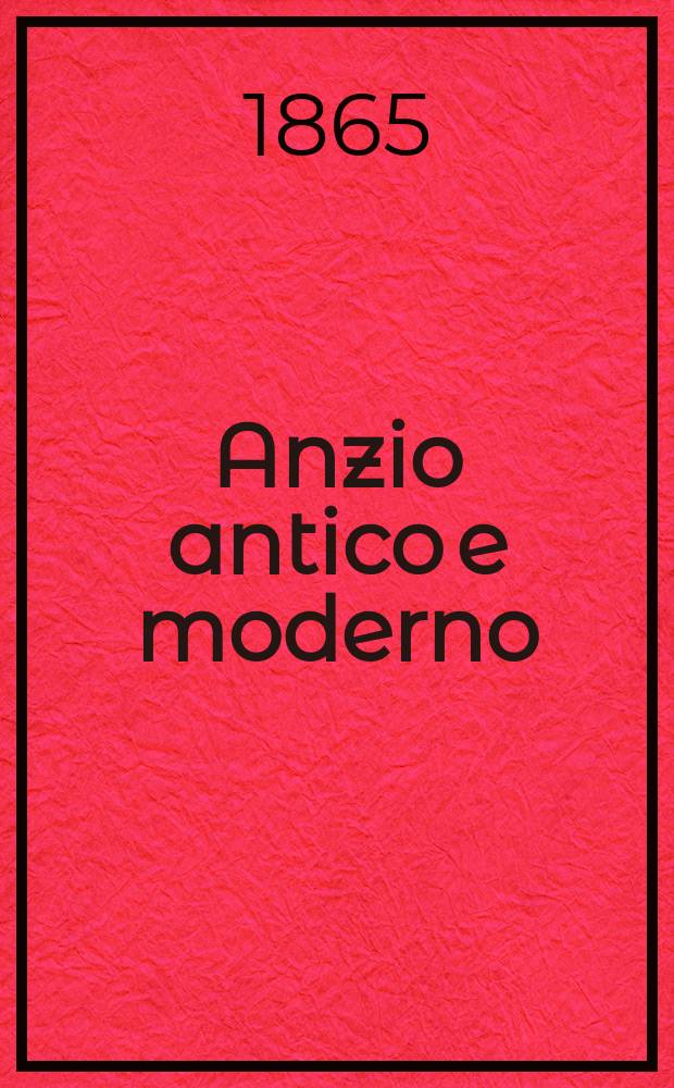 Anzio antico e moderno : Opera postuma del P. Francesco Lombardi, minore conventuale