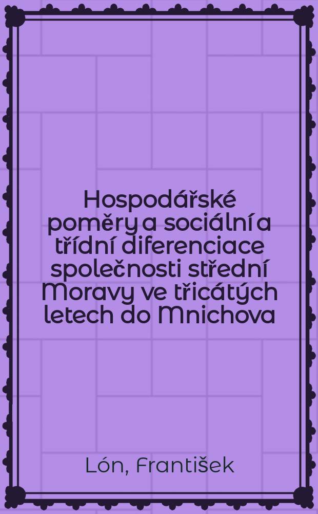 Hospodářské poměry a sociální a třídní diferenciace společnosti střední Moravy ve třicátých letech do Mnichova