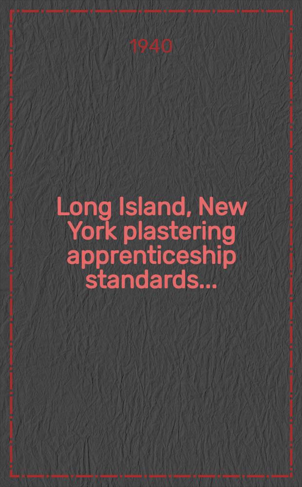 Long Island, New York plastering apprenticeship standards ... : Approved, 1940