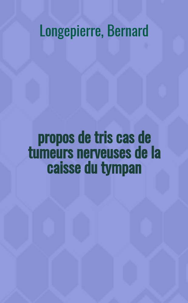 &Agrave; propos de tris cas de tumeurs nerveuses de la caisse du tympan