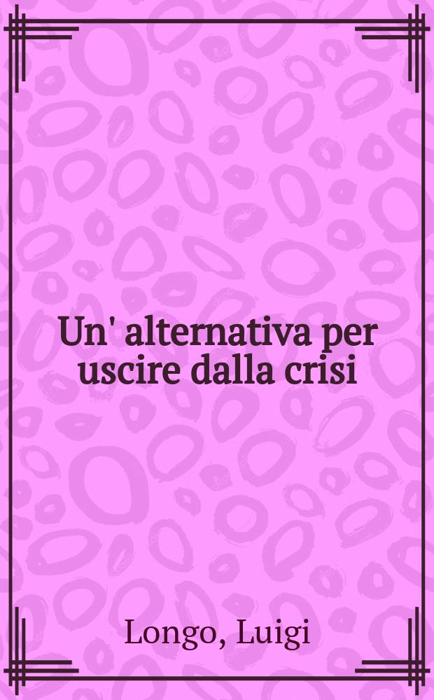 Un' alternativa per uscire dalla crisi : Rapporto al XII Congresso del Partito comunista italiano