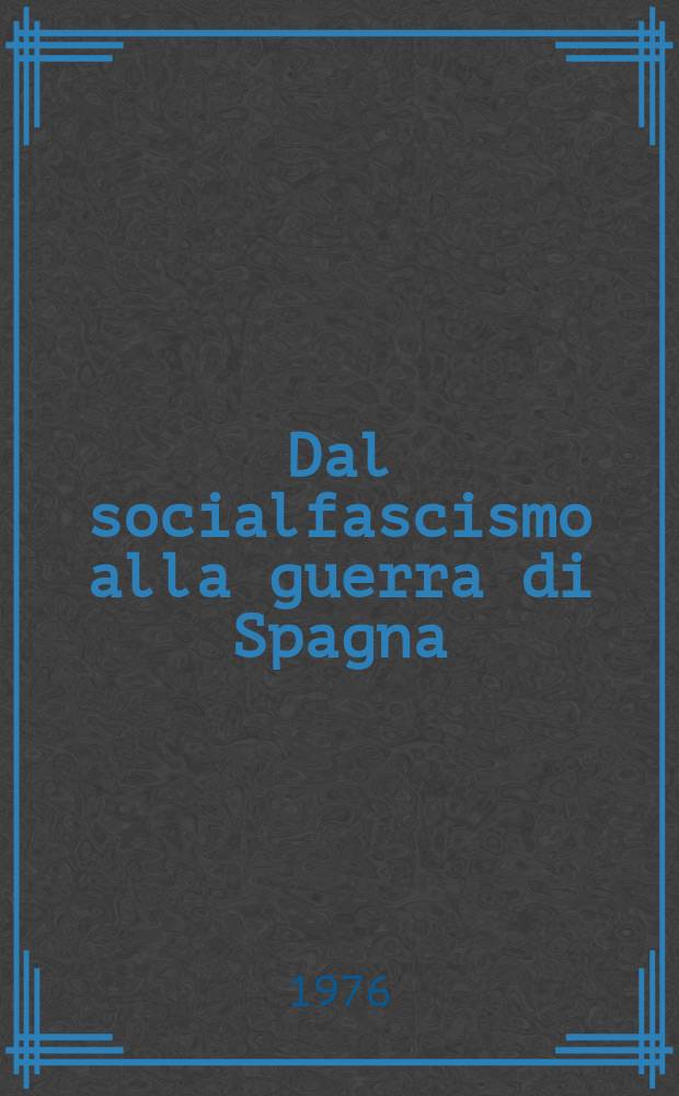 Dal socialfascismo alla guerra di Spagna : Ricordi e riflessioni di un militante comunista