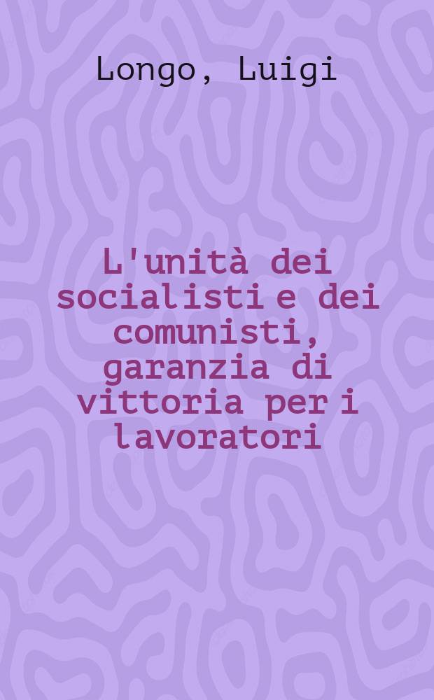 L'unità dei socialisti e dei comunisti, garanzia di vittoria per i lavoratori : Discorsi tenuti ... il 7 febbraio 1954