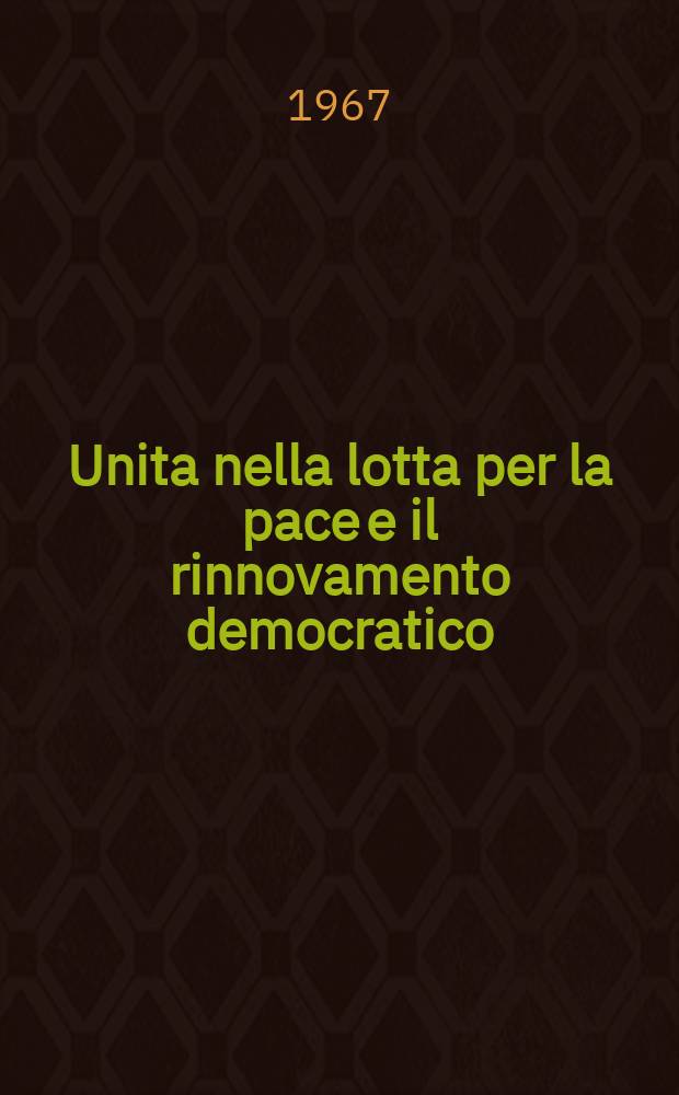 Unita nella lotta per la pace e il rinnovamento democratico : Rapporto e conclusioni alla sessione del Comitato centrale e della commissione centrale di controllo del PCI, tenuta l'11-13 ottobre 1966
