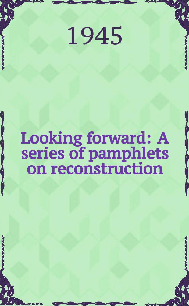 Looking forward : A series of pamphlets on reconstruction