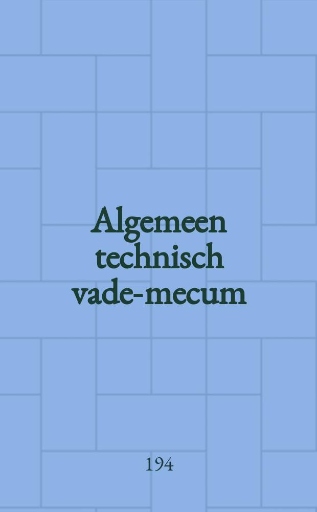 Algemeen technisch vade-mecum : Tabellen en formules met. aanhangsel ten dienste van het onderwijs in beroepsen nijverheidsscholen