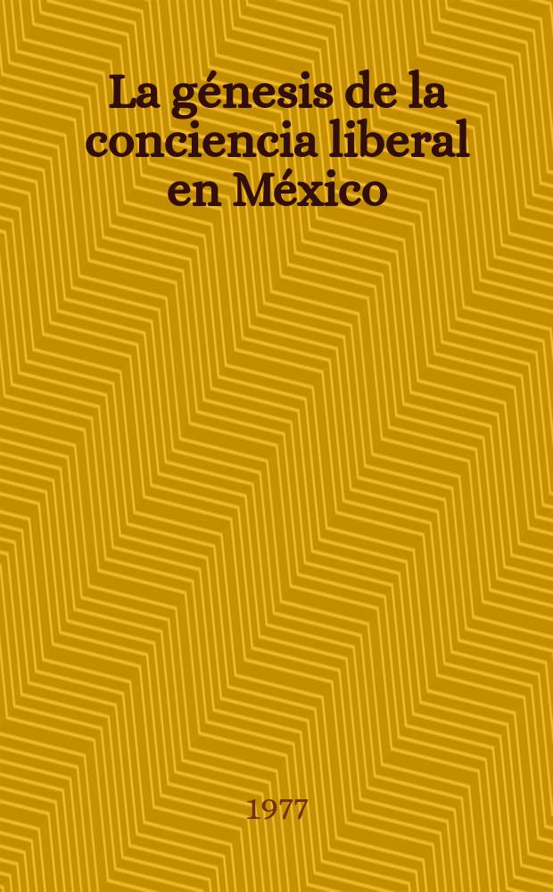La génesis de la conciencia liberal en México