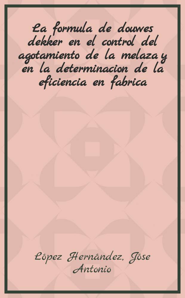 La formula de douwes dekker en el control del agotamiento de la melaza y en la determinacion de la eficiencia en fabrica