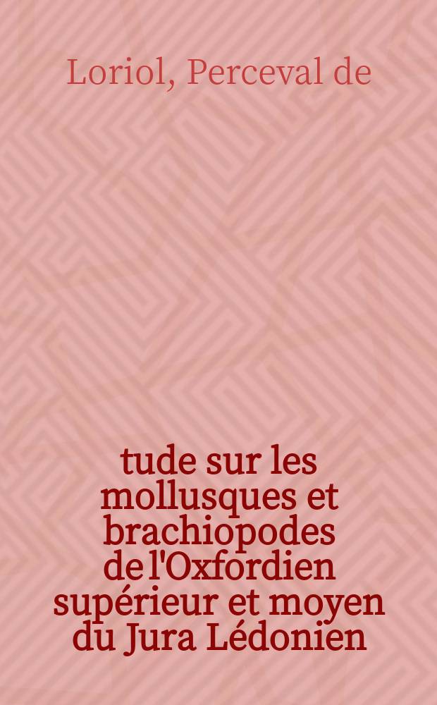 Étude sur les mollusques et brachiopodes de l'Oxfordien supérieur et moyen du Jura Lédonien