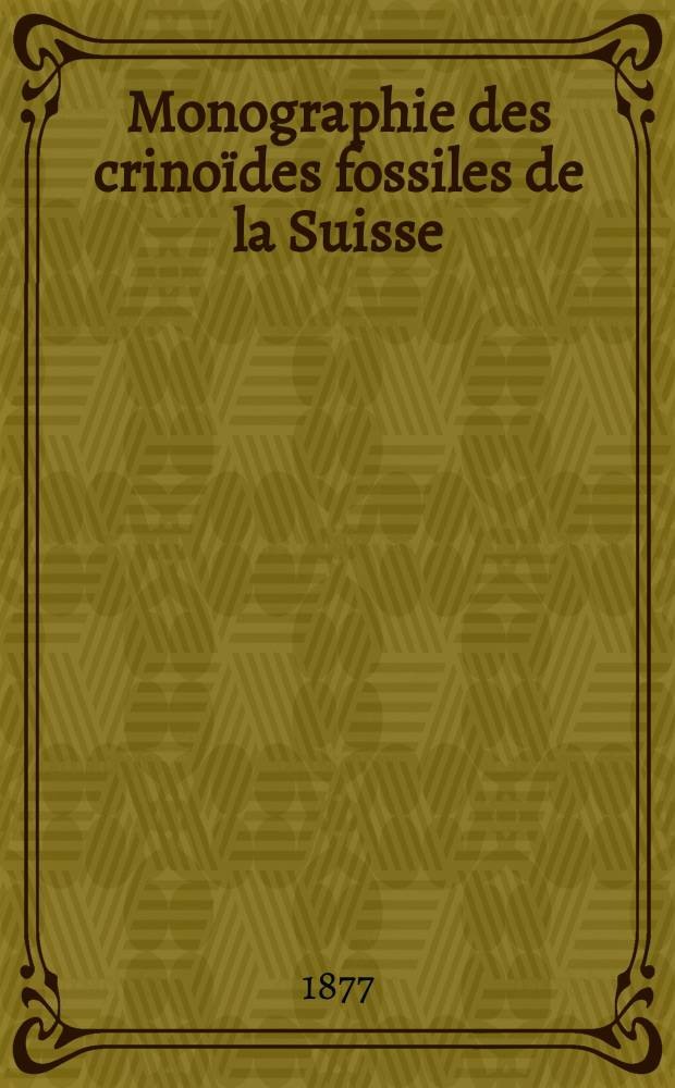 Monographie des crino&iuml;des fossiles de la Suisse