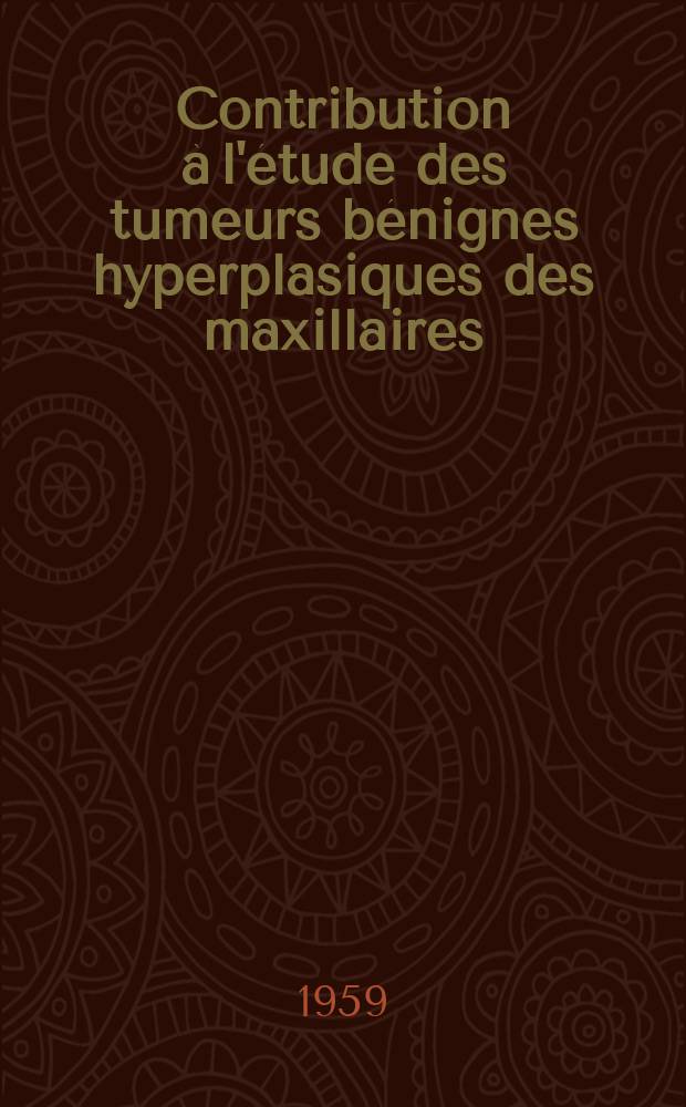 Contribution &agrave; l'&eacute;tude des tumeurs b&eacute;nignes hyperplasiques des maxillaires : Th&egrave;se pr&eacute;sent&eacute;e ... pour obtenir le grade de docteur en m&eacute;d