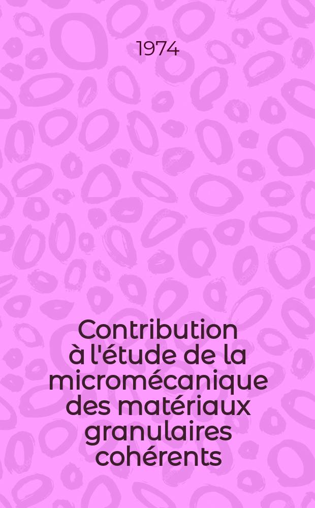 Contribution à l'étude de la micromécanique des matériaux granulaires cohérents : Application aux bétons : Thèse prés. à l'Univ. de Toulouse ..