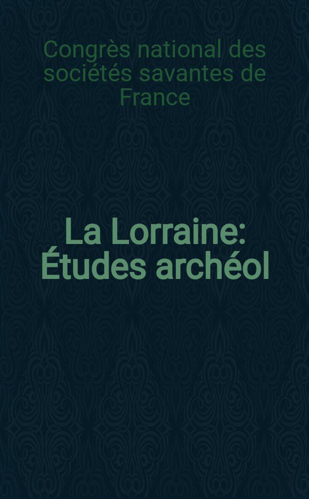 La Lorraine : &Eacute;tudes arch&eacute;ol