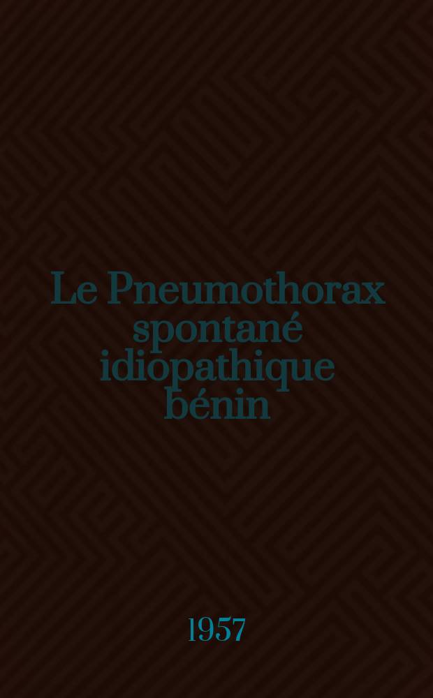 Le Pneumothorax spontan&eacute; idiopathique b&eacute;nin : Ses rapports avec la tuberculose : (&Agrave; propos de 20 observations) : Th&egrave;se pour le doctorat en m&eacute;d. (dipl&ocirc;me d'&Eacute;tat)