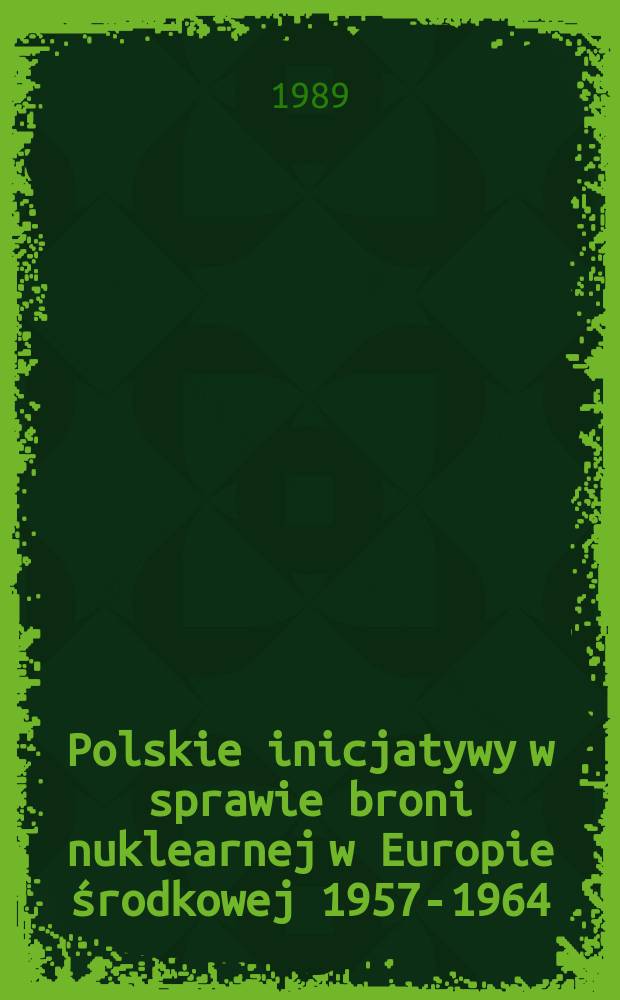 Polskie inicjatywy w sprawie broni nuklearnej w Europie środkowej 1957-1964