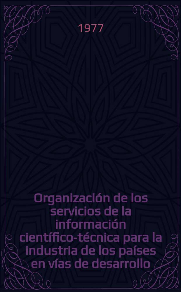 Organización de los servicios de la información científico-técnica para la industria de los países en vías de desarrollo : Cursos para especialistas de los países de la América Latina organizados por UNIDO y UNESCO en collab. con el Gobierno de la URSS : Los cursos tendrán lugar en el Inst. de la inform. ci y técn. de la URSS (VINITI) (22 de mar. - 1 de jun. de 1977)
