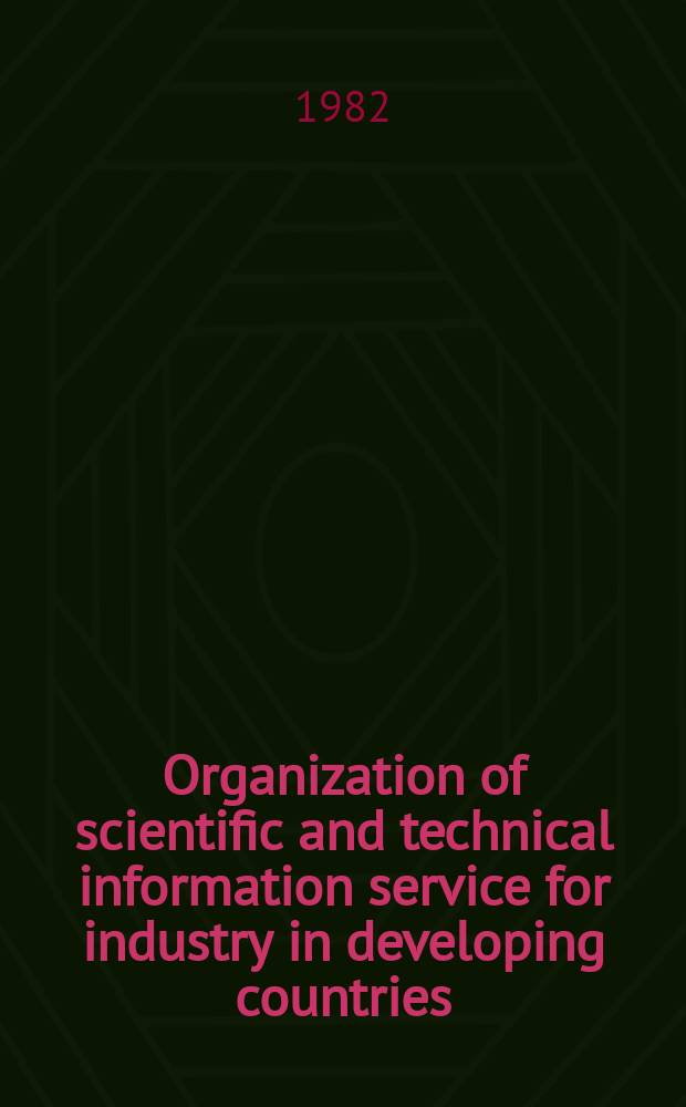 Organization of scientific and technical information service for industry in developing countries : The training material prep. for the Course for inform. officers and documentalists from developing countries held by VINITI (20 Apt. - 29 June, 1982)