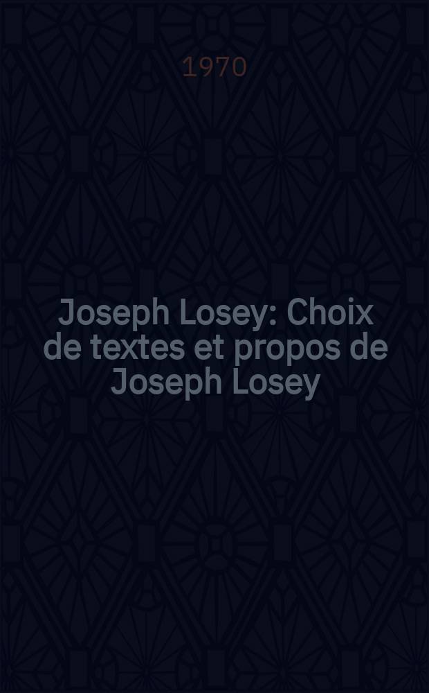Joseph Losey : Choix de textes et propos de Joseph Losey : Document. Points de vue. Filmographie. Bibliographie : 60 documents iconographiques