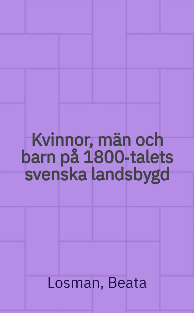 Kvinnor, män och barn på 1800-talets svenska landsbygd : Livsöden för människor födda i Väse församling Värmland 1800-1840