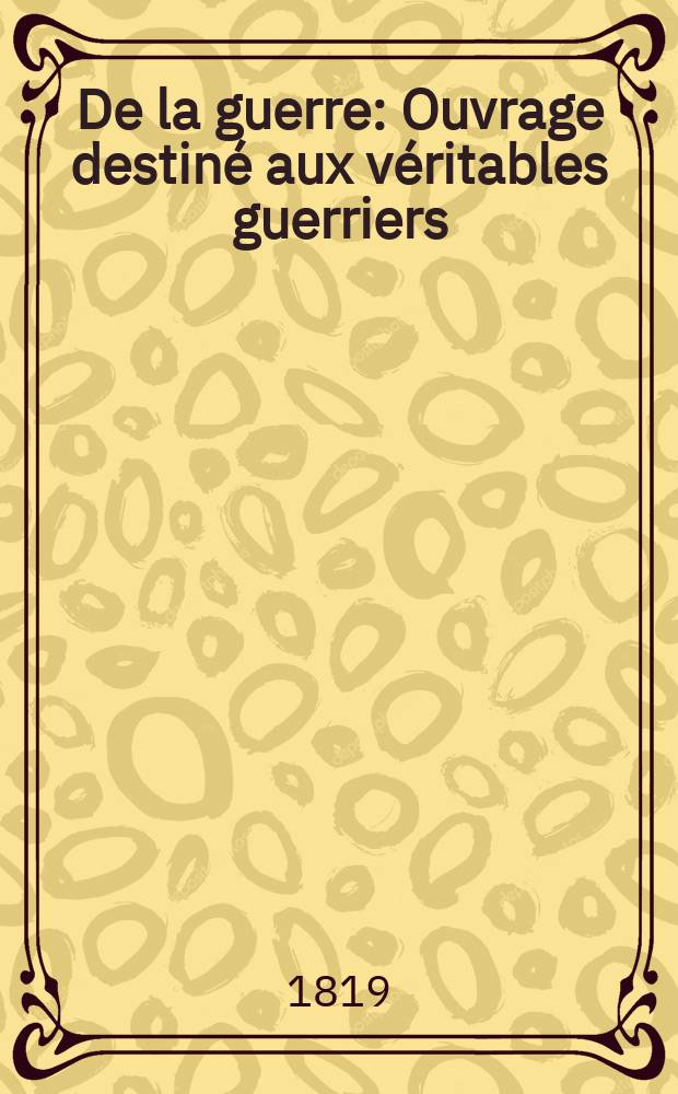 De la guerre : Ouvrage destiné aux véritables guerriers