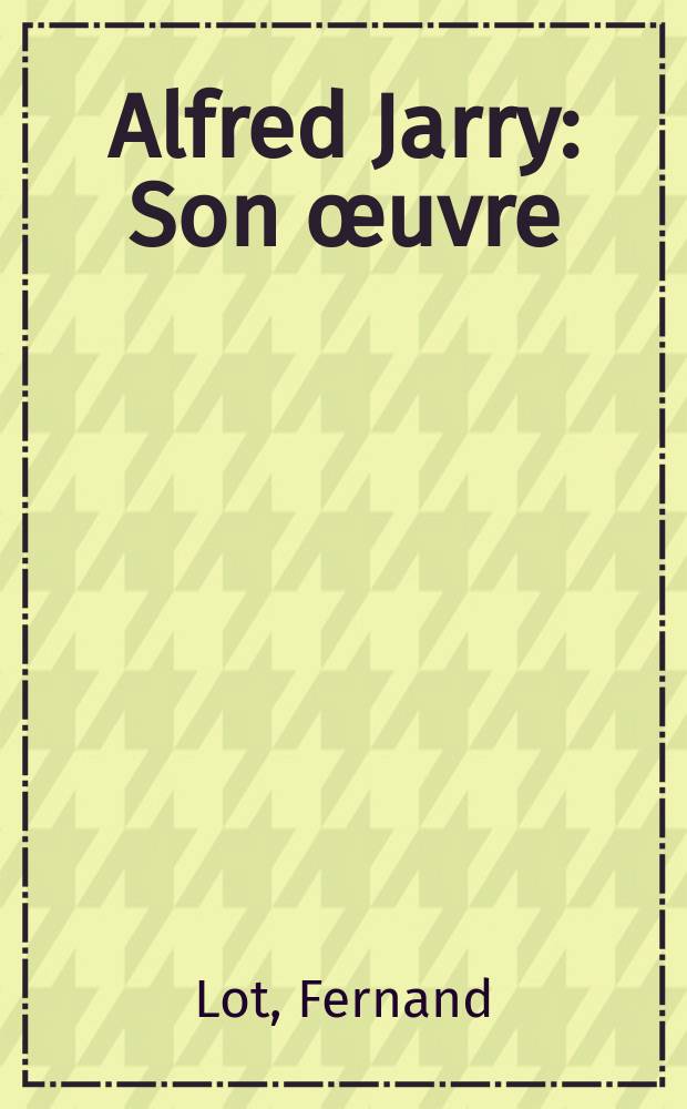 Alfred Jarry : Son œuvre : Doc pour l'histoire de la litt. fr