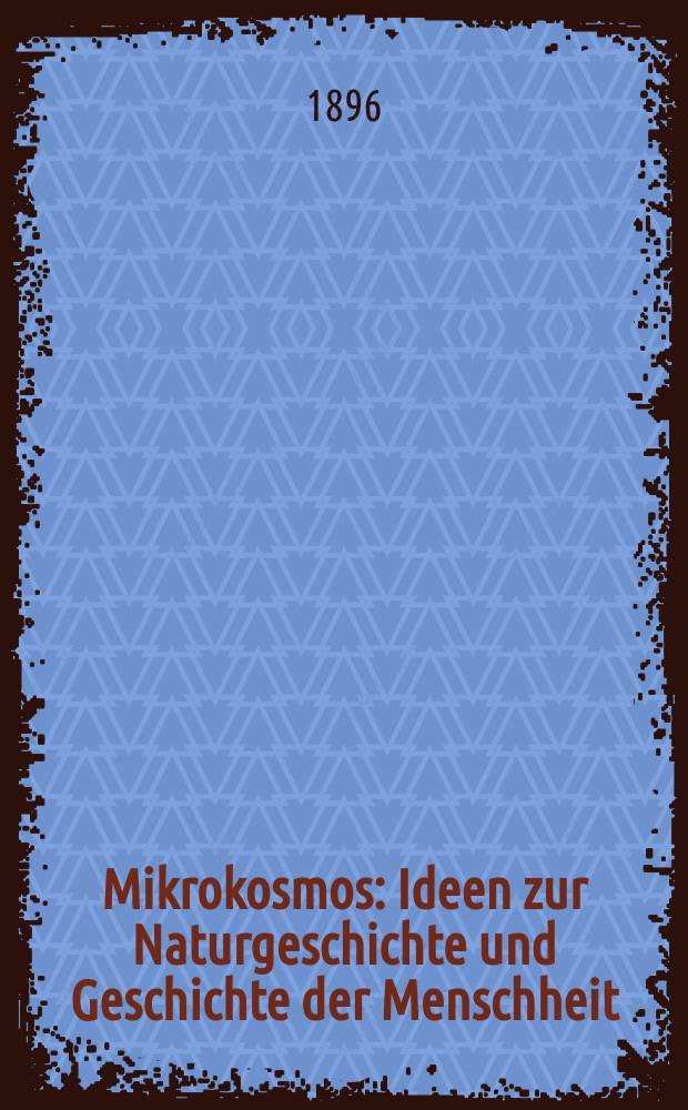 Mikrokosmos : Ideen zur Naturgeschichte und Geschichte der Menschheit