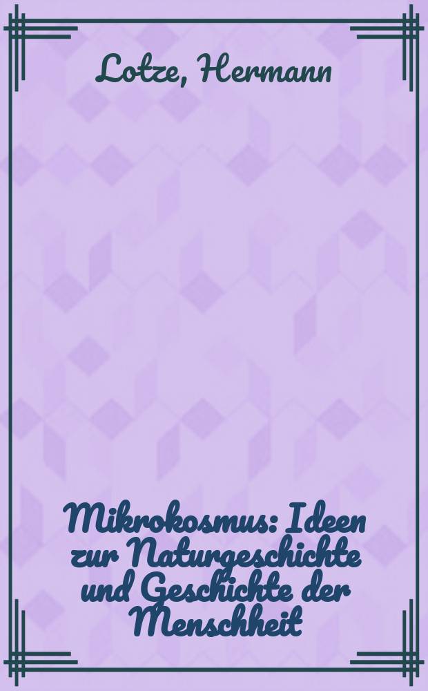 Mikrokosmus : Ideen zur Naturgeschichte und Geschichte der Menschheit