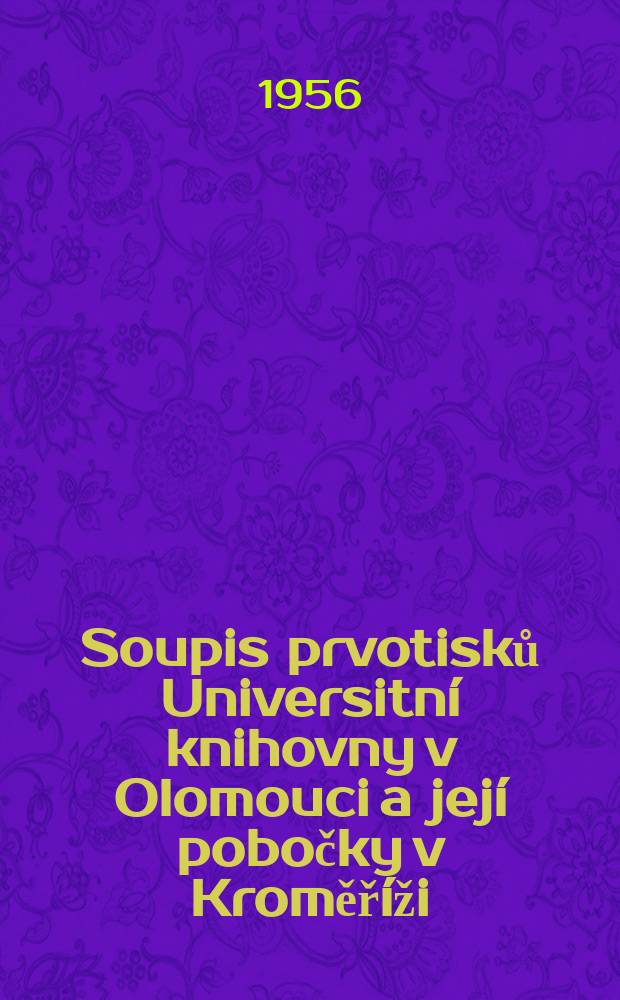 Soupis prvotisků Universitní knihovny v Olomouci a její pobočky v Kroměříži