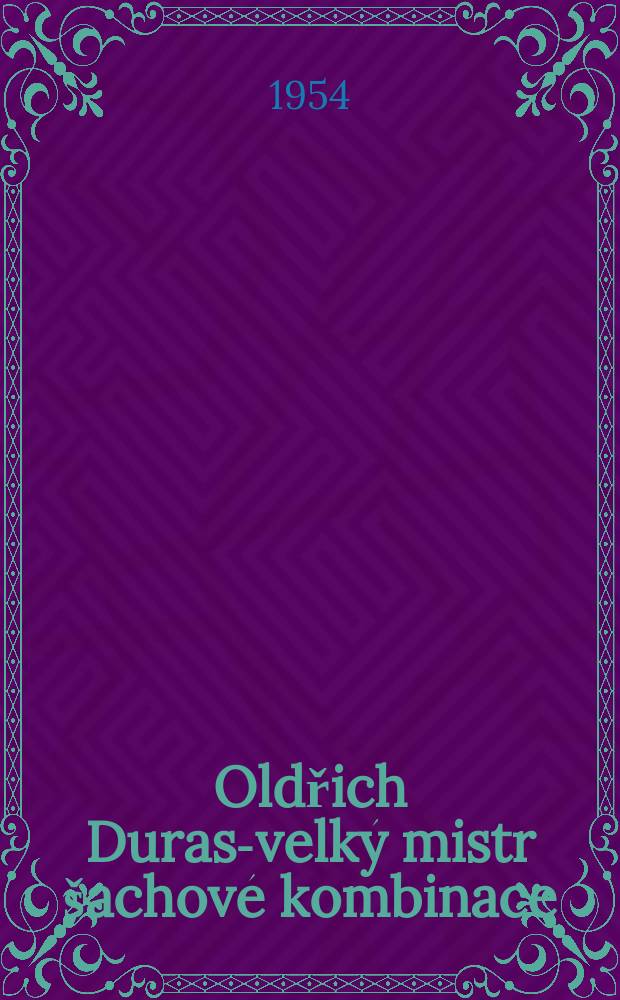Oldřich Duras-velk&yacute; mistr &scaron;achov&eacute; kombinace : Životn&iacute; d&iacute;lo